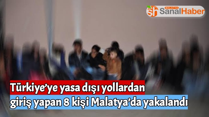 Türkiye’ye yasa dışı yollardan giriş yapan 8 kişi Malatya’da yakalandı