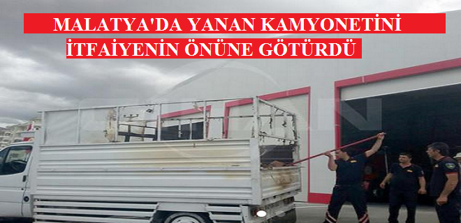 Malatya'da Yanan kamyonetini itfaiyenin önüne sürdü