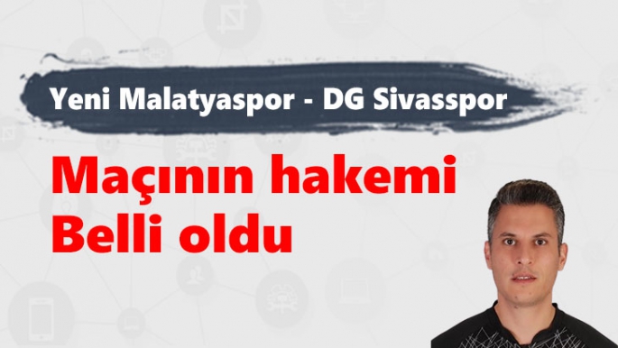 Yeni Malatyaspor DG Sivasspor Maçının hakemi Belli oldu