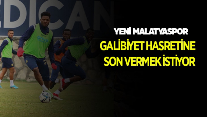 Yeni Malatyaspor galibiyet hasretine son vermek istiyor