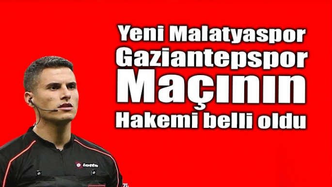 Yeni Malatyaspor Gaziantepspor maçının hakemi belli oldu