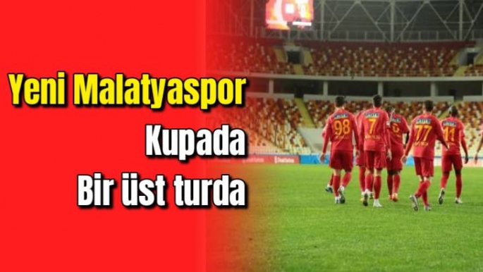Yeni Malatyaspor Kupada bir üst turda