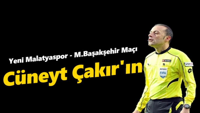 Yeni Malatyaspor - M.Başakşehir Maçı Cüneyt Çakır'ın