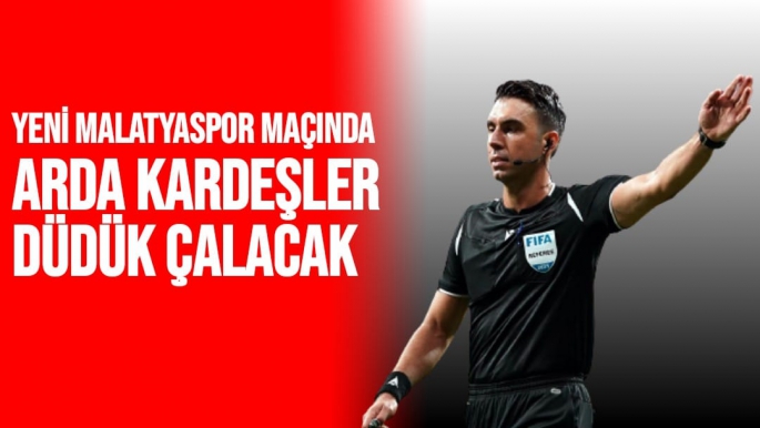 Yeni Malatyaspor maçında Arda Kardeşler düdük çalacak