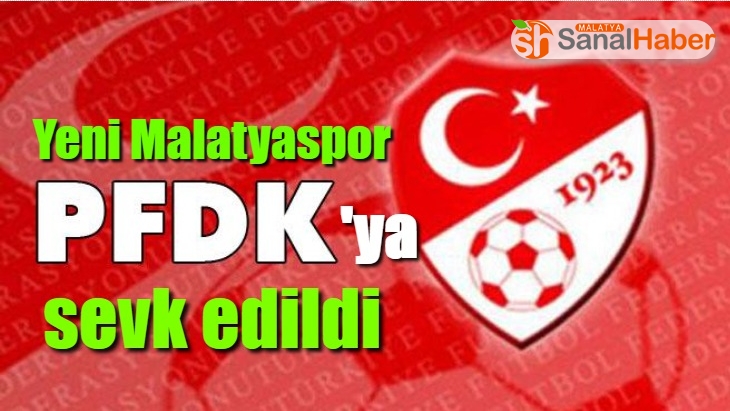 Yeni Malatyaspor, PFDK’ya sevk edildi
