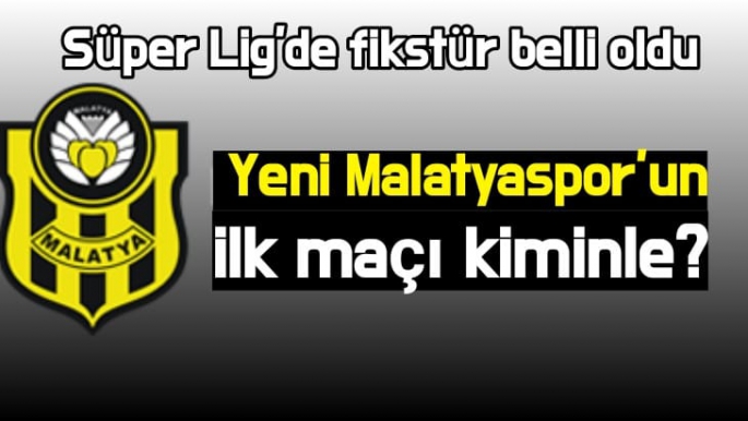 Yeni Malatyaspor’un ilk maçı kiminle?