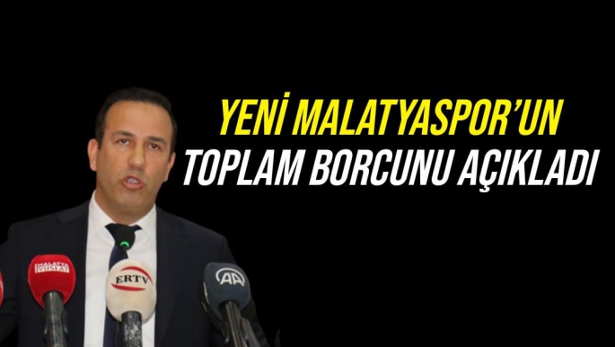 Yeni Malatyaspor’un toplam borcunu açıkladı