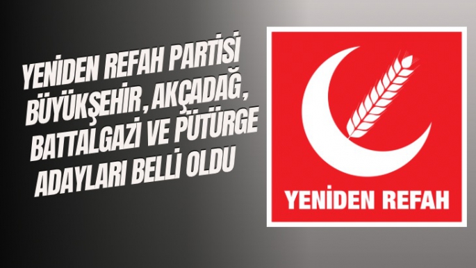 Yeniden Refah Partisi Büyükşehir, Akçadağ, Battalgazi ve Pütürge Adayları belli oldu 