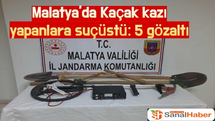Malatya’da Kaçak kazı yapanlara suçüstü: 5 gözaltı